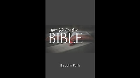 How We Got Our Bible --Part 2, by John Funk.