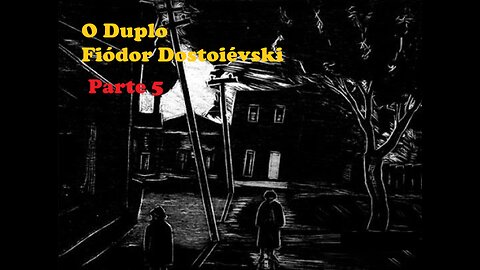 O Duplo - Fiódor Dostoiévski - Parte 5