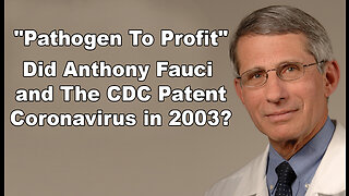 Pathogen To Profit - Did Anthony Fauci & The CDC Patent Coronavirus in 2003?