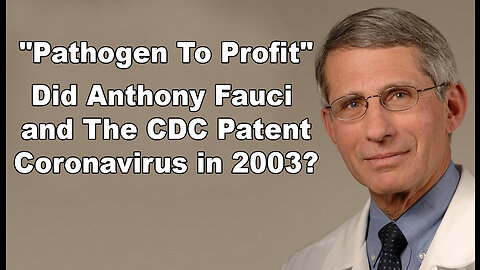 Pathogen To Profit - Did Anthony Fauci & The CDC Patent Coronavirus in 2003?