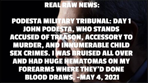 PODESTA MILITARY TRIBUNAL: DAY 1 JOHN PODESTA, WHO STANDS ACCUSED OF TREASON, ACCESSORY TO MURDER,