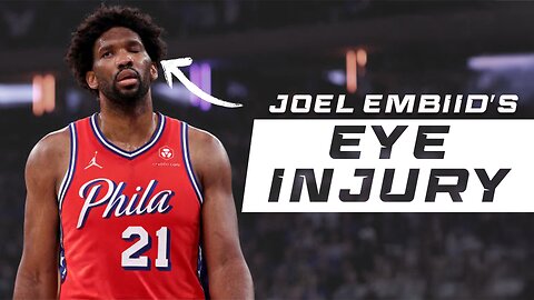 What's Wrong With Joel Embiid's Eye