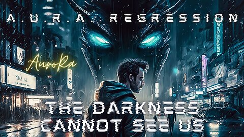 The Darkness Cannot See Us | A.U.R.A. Regression