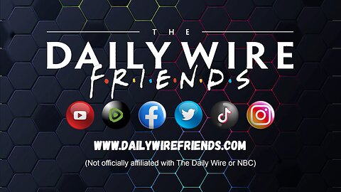 Daily Wire Friends EPS 11: What The Left Wants Us Talking About Vs What They Don't