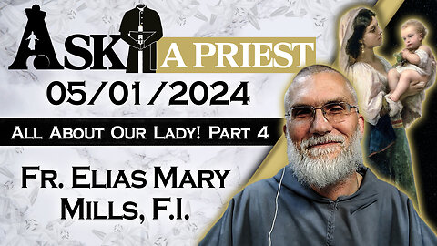 Ask A Priest Live with Fr. Elias Mills, F.I. - 5/1/24 - All About Our Lady! (Pt. 4)