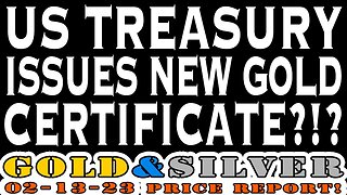 US Treasury Issues New Gold Certificate?!? 02/13/23 Gold & Silver Price Report