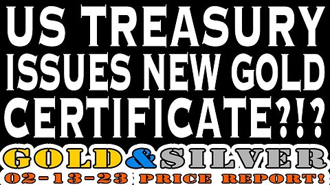 US Treasury Issues New Gold Certificate?!? 02/13/23 Gold & Silver Price Report