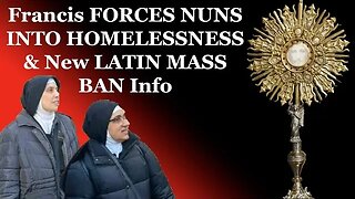 BREAKING: Francis FORCES NUNS INTO HOMELESSNESS And New LATIN MASS BAN Info