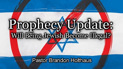 Prophecy Update: Will Being Jewish Become Illegal?
