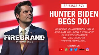 Episode 87 LIVE: Hunter Biden Begs DOJ – Firebrand with Matt Gaetz
