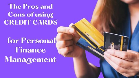 The Pros and Cons of using Credit Cards for Personal Finance Management