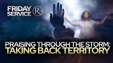 Praising Through the Storm: Taking Back Territory • Friday Service