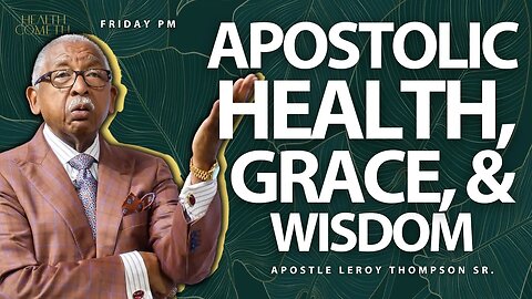 Apostolic Health, Grace, And Wisdom | Apostle Leroy Thompson Sr.