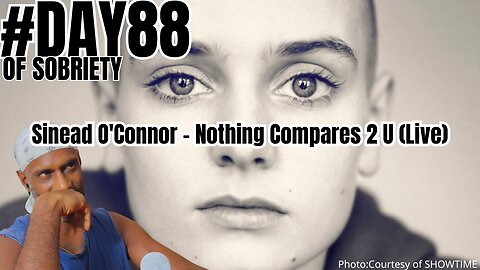 Day 88 Sobriety: Nostalgia and Reflection with Sinead O'Connor's 'Nothing Compares 2 U' (Live)