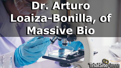 Dr. Arturo Loaiza-Bonilla, co-founder and Chief Medical Officer of Massive Bio,