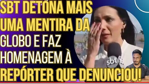 SENSACIONAL: SBT detona mentira da Globo e homenageia a repórter que fez a denúncia!