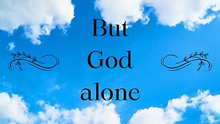 BUT GOD ALONE