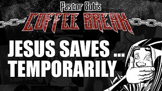 JESUS SAVES ... TEMPORARILY?! / Pastor Bob's Coffee Break
