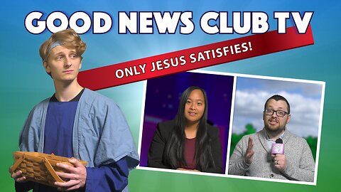 Only Jesus Satisfies! | Good News Club TV S7E3