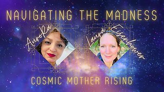 Navigating the Madness | Cosmic Mother Rising Show Ep 5