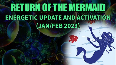 Return of the Mermaid - Energetic Update and Activation (Jan/Feb 2023)