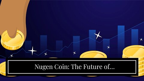 Nugen Coin: The Future of Cryptocurrencies?