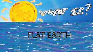 What Is? Flat Earth