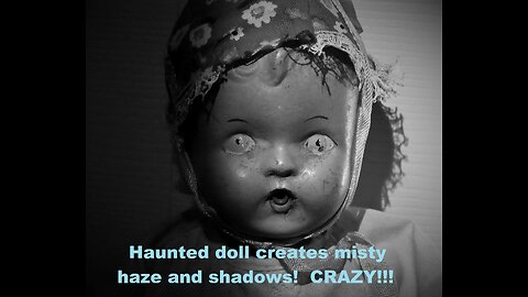 Haunted doll creates myterious MIST on video!!!