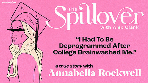 “I Had To Be Deprogrammed After College Brainwashed Me.” - A True Story With Annabella Rockwell