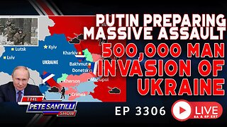 PUTIN PREPPING MASSIVE ASSAULT! 500K Man Invasion of Ukraine | EP 3306-6PM