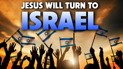 Jesus will Turn to Israel 02/13/2023