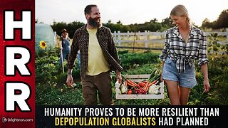 Humanity proves to be MORE RESILIENT than depopulation globalists had planned