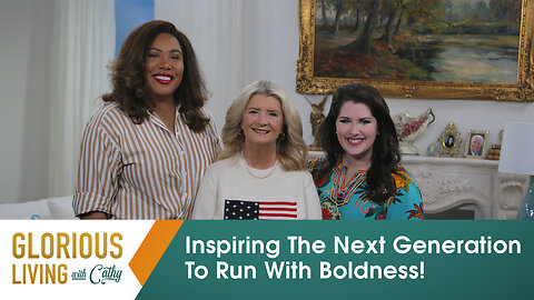 Glorious Living With Cathy: Inspiring The Next Generation To Run With Boldness