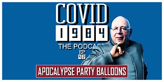 APOCALYPSE PARTY BALLOONS! COVID1984 PODCAST - EP 42. 02/04/23