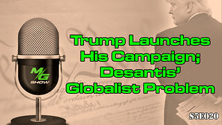 Trump Launches His Campaign; Desantis’ Globalist Problem
