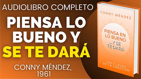 PIENSA LO BUENO Y SE TE DARÁ (7 LEYES DEL UNIVERSO) Conny Mendez AUDIOLIBRO COMPLETO EN ESPAÑOL