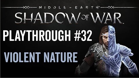 Middle-earth: Shadow of War - Playthrough 32 - Violent Nature