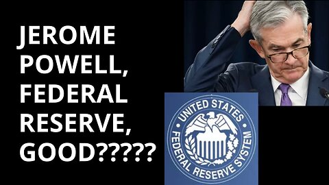 JEROME POWELL, FED RESERVE, GOOD???