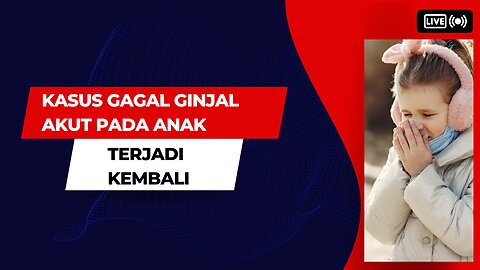 Gagal ginjal akut pada anak kembali terjadi