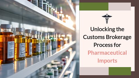The Essential Guide to Customs Brokerage for Importing Pharmaceutical Products