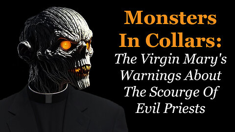 Monsters In Collars: The Virgin Mary's Warnings About The Scourge Of Evil Priests