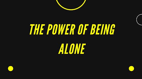 THE POWER OF BEING ALONE