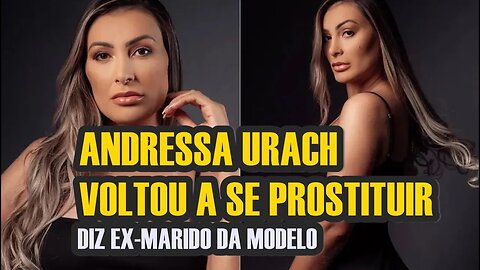 ANDRESSA URACH VOLTOU A SE PROSTITUIR DIZ EX-ESPOSO DA MODELO