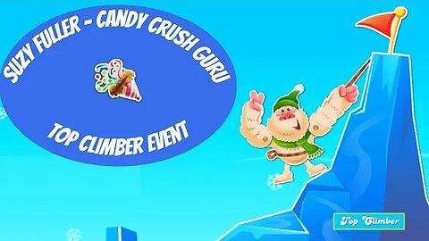 Top Climber Event with Top Shelf Prizes in Candy Crush Saga--from Suzy Fuller, Your Candy Crush Guru