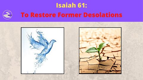 Isaiah 61: To Restore Former Desolations