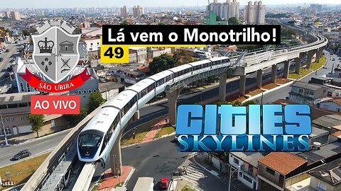 Cities: Skylines -Lá vem o Monotrilho... taca-lê pau! - São Ubira 49 - Ao Vivo.