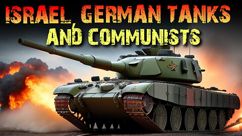 Israel, German Tanks & Communists 04/25/2024