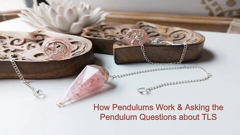 How Crystal Pendulums Work & Asking Pendulum Questions about TLS