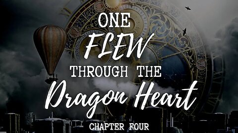 One Flew Through the Dragon Heart, Chapter Four