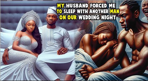 My Husband Forced Me to Sleep With Another Man On Wedding NIGHT